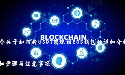 为了满足您的需求，我将提供一个关于如何将USDT转账到EOS钱包的详细介绍，包括、相关关键词和详细内容。


如何将USDT转账到EOS钱包：详细步骤与注意事项