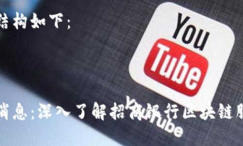 内容生成请求的结构如下：

及关键词
div
招行区块链最新消息：深入了解招商银行区块链服务及其未来发展