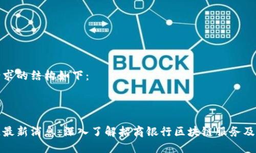 内容生成请求的结构如下：

及关键词
div
招行区块链最新消息：深入了解招商银行区块链服务及其未来发展