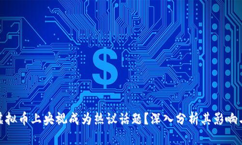 : 为什么虚拟币上央视成为热议话题？深入分析其影响与未来趋势