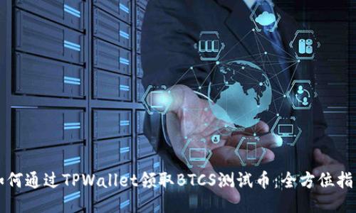 如何通过TPWallet领取BTCS测试币：全方位指南