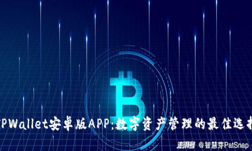 TPWallet安卓版APP：数字资产管理的最佳选择