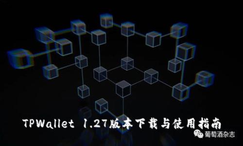 TPWallet 1.27版本下载与使用指南
