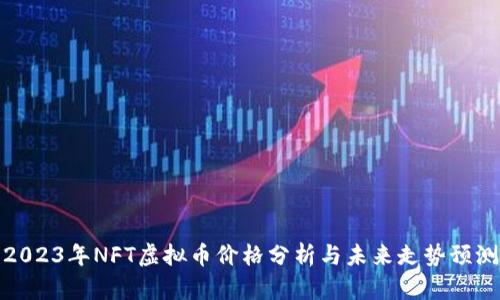 2023年NFT虚拟币价格分析与未来走势预测