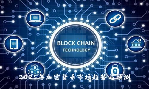 2025年加密货币市场趋势与预测