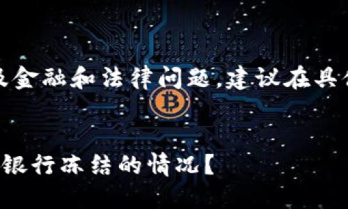 注意：您提到的内容涉及金融和法律问题，建议在具体情况下咨询专业人士。


如何应对虚拟币交易被银行冻结的情况？