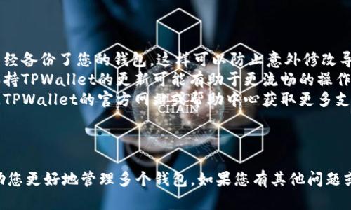 在TPWallet中修改钱包名称是一个相对简单的过程，但具体步骤可能会因版本的不同而略有调整。下面我将提供详细的步骤供您参考。

### 修改TPWallet名称的步骤

1. **打开TPWallet应用**  
   首先，确保您已经下载并安装了TPWallet应用。打开应用后，您将看到主界面。

2. **登录您的钱包**  
   如果您的钱包需要密码或其他验证方式（例如生物识别），请先完成这些步骤以进入钱包界面。

3. **进入钱包设置**  
   进入您的主钱包界面后，通常会有一个“设置”或“钱包管理”的选项。点击这个选项以进入设置界面。

4. **选择钱包名称修改**  
   在设置界面中，查找与“钱包名称”相关的选项。这可能被称为“钱包信息”，“钱包详情”或其他类似名称。点击进入后，您应该能够看到当前钱包的名称。

5. **编辑钱包名称**  
   点击钱包名称后，通常会出现一个文本框，您可以在此处输入新的名称。输入您希望的新名称。

6. **保存更改**  
   输入新名称后，记得找一个“保存”或“确认”的选项，以确保您的更改被保存。如果有提示，请根据提示进行确认。

7. **检查新名称**  
   返回到主钱包界面，检查您的钱包名称是否已成功更改。

### 注意事项

- **备份您的钱包**: 在进行任何修改之前，确保您已经备份了您的钱包。这样可以防止意外修改导致数据丢失。
- **保持应用更新**: 有些版本可能有不同的功能，保持TPWallet的更新可能有助于更流畅的操作。
- **检查官方网站**: 如有疑问或操作失败，可以访问TPWallet的官方网站或帮助中心获取更多支持。

### 结论

更改TPWallet的名称是一个简单但重要的步骤，能帮助您更好地管理多个钱包。如果您有其他问题或需要进一步的帮助，请参考官方文档或联系客服支持。