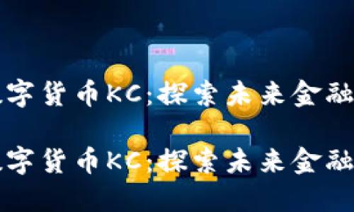 加密数字货币KC：探索未来金融的新星

加密数字货币KC：探索未来金融的新星