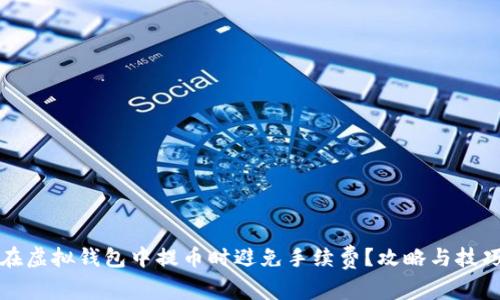 如何在虚拟钱包中提币时避免手续费？攻略与技巧分享