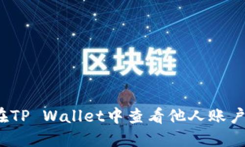 如何在TP Wallet中查看他人账户信息？