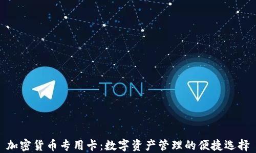 
加密货币专用卡：数字资产管理的便捷选择