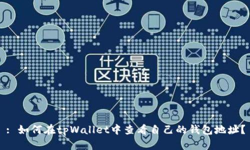 : 如何在tpWallet中查看自己的钱包地址？