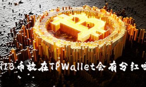 SHIB币放在TPWallet会有分红吗？