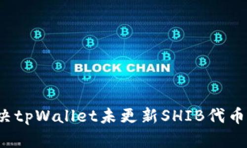 如何解决tpWallet未更新SHIB代币的问题？