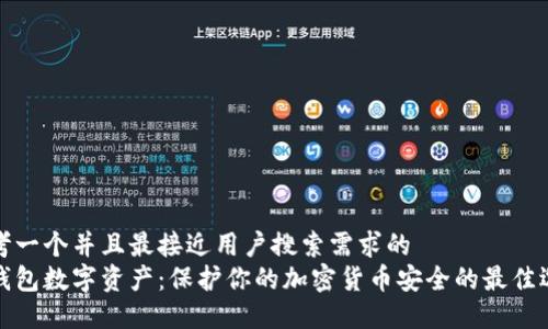 思考一个并且最接近用户搜索需求的  
冷钱包数字资产：保护你的加密货币安全的最佳选择