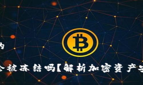 思考一个的

加密钱包会被冻结吗？解析加密资产安全与风险