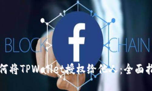 如何将TPWallet授权给他人：全面指南