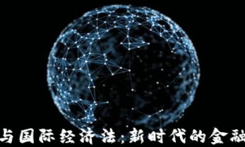 
加密货币与国际经济法：新时代的金融合规之道