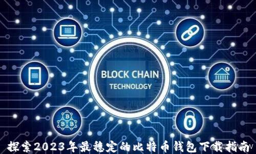 
探索2023年最稳定的比特币钱包下载指南