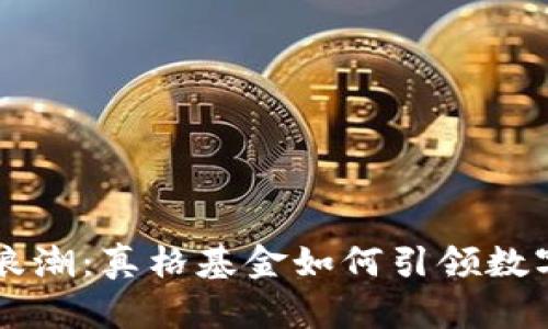 区块链创新浪潮：真格基金如何引领数字货币新纪元