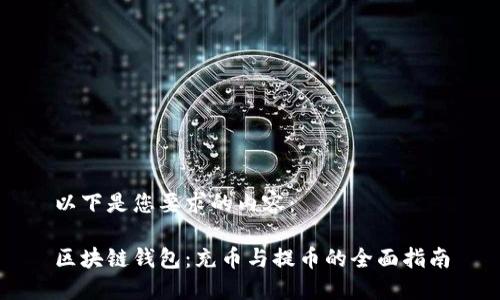 以下是您要求的内容：

区块链钱包：充币与提币的全面指南
