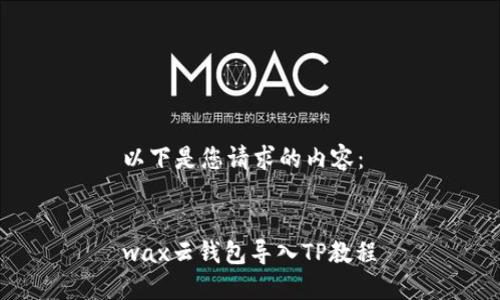 以下是您请求的内容：


wax云钱包导入TP教程
