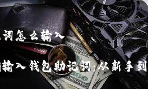 钱包助记词怎么输入

如何正确输入钱包助记词：从新手到进阶技巧