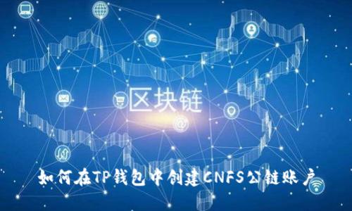 如何在TP钱包中创建CNFS公链账户