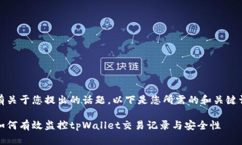有关于您提出的话题，以下是您所需的和关键词

如何有效监控tpWallet交易记录与安全性