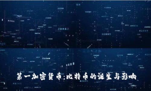 第一加密货币：比特币的诞生与影响