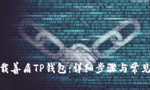 : 如何下载善盾TP钱包：详细步骤与常见问题解答