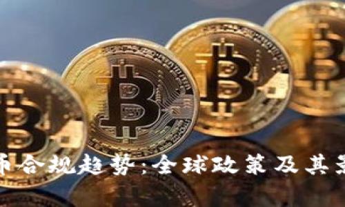 加密货币合规趋势：全球政策及其影响分析