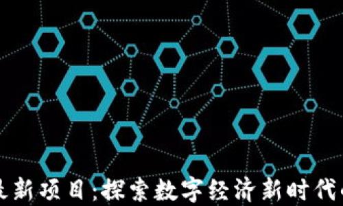 
广东区块链最新项目：探索数字经济新时代的机会与挑战