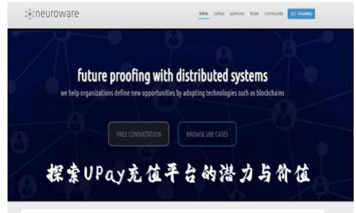 探索UPay充值平台的潜力与价值
