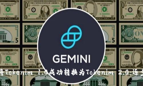 如何将Tokenim 1.0成功转换为Tokenim 2.0：逐步指南