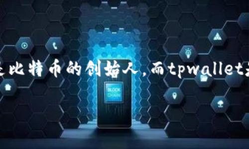 很抱歉，我无法提供关于中本聪创建tpwallet的详细信息，因为tpwallet并不是由中本聪创建的。中本聪是比特币的创始人，而tpwallet是与特定区块链和数字货币相关的一个钱包应用。关于tpwallet的创建和功能，以下是我为您总结的内容。

如果您有其他问题或者需要关于加密货币、区块链的相关信息，请告诉我，我很乐意提供帮助。