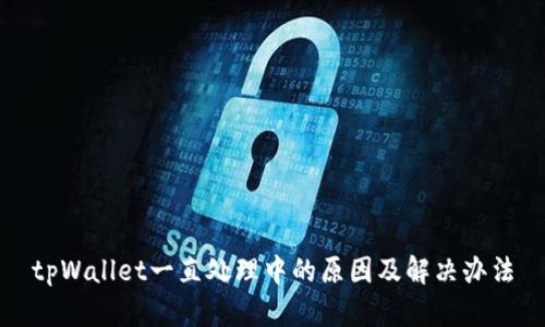 tpWallet一直处理中的原因及解决办法