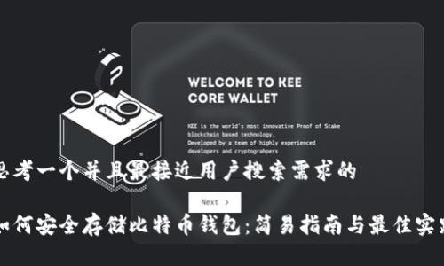 思考一个并且最接近用户搜索需求的

如何安全存储比特币钱包：简易指南与最佳实践