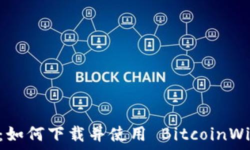   
轻松掌握：如何下载并使用 BitcoinWin 手机版