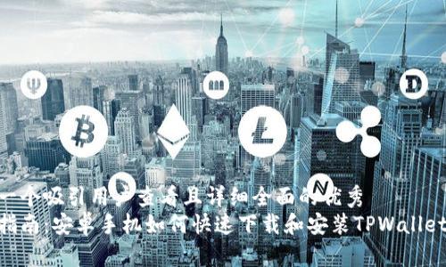 思考一个吸引用户查看且详细全面的优秀
全面指南：安卓手机如何快速下载和安装TPWallet App
