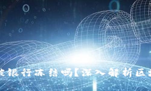 区块链钱包会被银行冻结吗？深入解析区块链资产安全性