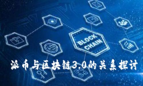  派币与区块链3.0的关系探讨