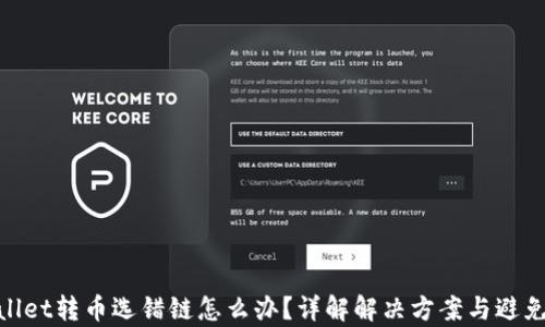 
tpwallet转币选错链怎么办？详解解决方案与避免措施