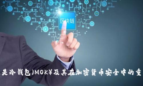 什么是冷钱包（MOK）及其在加密货币安全中的重要性