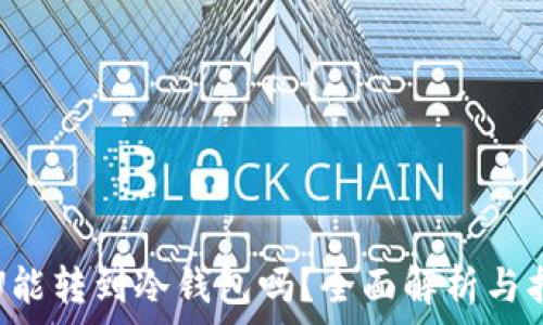   
黑U能转到冷钱包吗？全面解析与指南