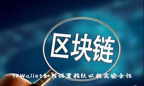 TPWallet如何设置指纹以提高安全性