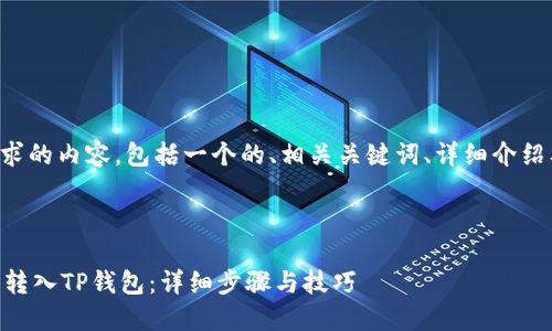 以下是您请求的内容，包括一个的、相关关键词、详细介绍及相关问题。



如何将OK币转入TP钱包：详细步骤与技巧