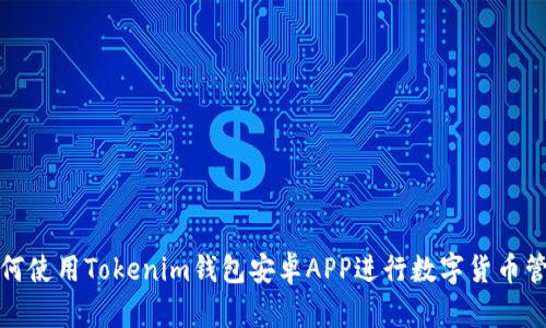 如何使用Tokenim钱包安卓APP进行数字货币管理