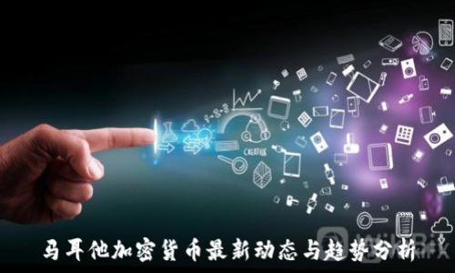   
马耳他加密货币最新动态与趋势分析