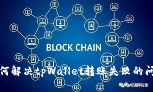 如何解决tpWallet转账失败的问题